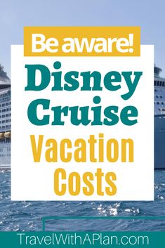 the disney cruise vacation cost is shown with text overlay that reads, be aware