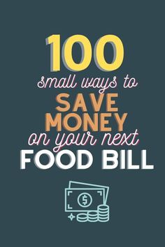 a quote that says, 100 small ways to save money on your next food bill