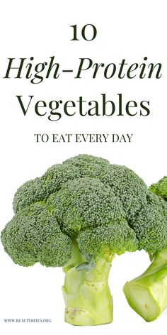 broccoli with the words 10 high protein vegetables to eat every day on it