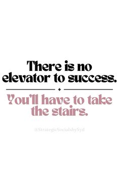 there is no elevator to success, you'll have to take the stairs quote