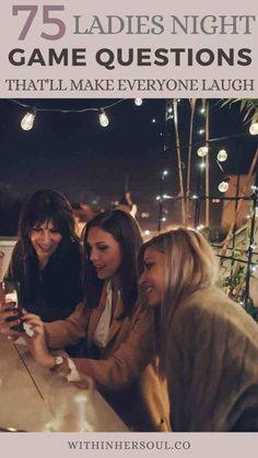 three women sitting at a table looking at their cell phones with the caption 75 ladies night game questions that'll make everyone laugh