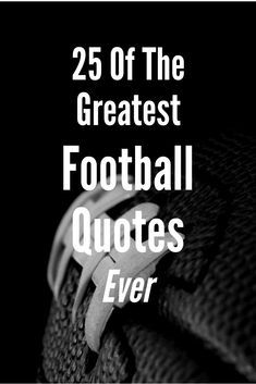 a black and white photo with the words 25 off the greatest football quotes ever written