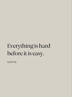 an image with the words, everything is hard before it is easy goethe