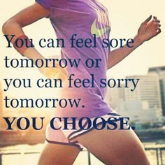 a woman running with the words you can feel sore tomorrow or you can feel sorry tomorrow