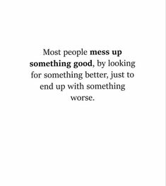 a quote that reads most people mess up something god, by looking for something better, just to end up with something worse