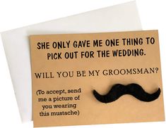 a wedding card with a fake moustache on the front and back of it, which reads, she only gave me one thing to pick out for the wedding will you be my groom?