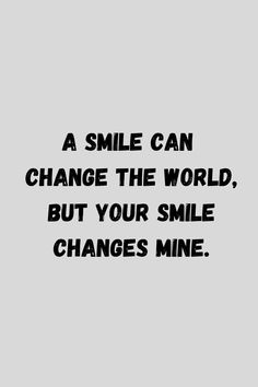 a smile can change the world, but your smile changes mine quote on grey background