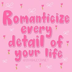 a pink poster with the words romanticize every detail of your life