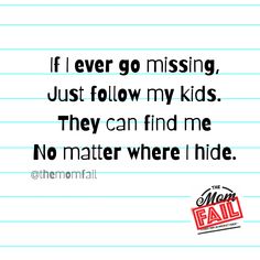 a piece of lined paper with the words if i ever go missing, just follow my kids they can find me no matter where i hide