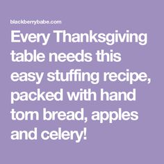 the words every thanksgiving table needs this easy stuffing recipe, packed with hand - torn bread, apples and celery