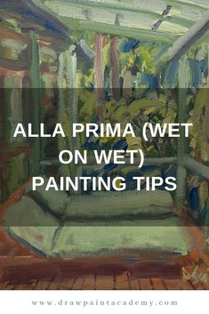 a painting with the words, alla prima wet on wet painting tips