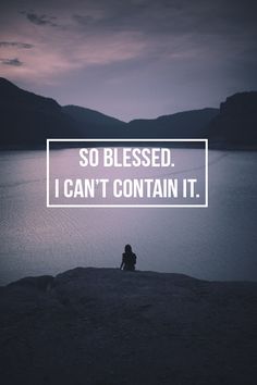 a person sitting on top of a rock next to a lake with the words, so blessed i can't contain it