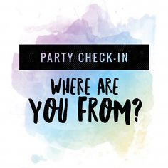 the words party check - in where are you from? on a watercolor background