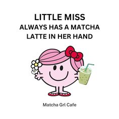 a cartoon girl holding a green smoothie with the caption, little miss always has a matcha latte in her hand