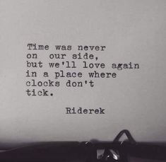 an old typewriter with the words time was never on our side, but we'll love again in a place where clocks don't tick