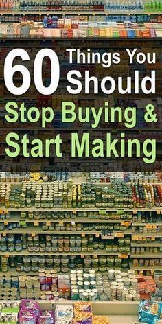 an image of a grocery store with the words 60 things you should stop buying and start making