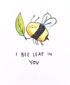 a card with a drawing of a bee holding a green leaf and the words i bee leaf in you