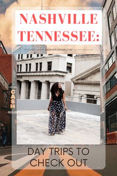 a woman standing on top of a street next to tall buildings with the words nashville tennessee day trips to check out