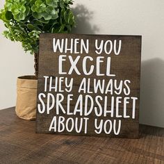 a wooden sign that says when you excel they always spreadsheet about you