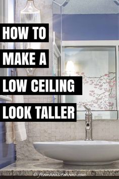 a bathroom sink with the words how to make a low ceiling look taller on it