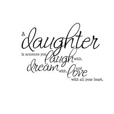 a quote that says, daughter is someone you laugh with and dream with love with all your heart