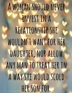 a woman should never invest in a relationship she wouldn't want for her daughter