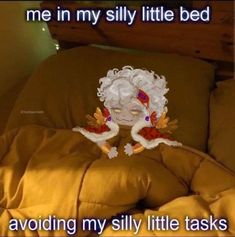 a bed with a stuffed animal sitting on top of it's back and the caption reads, me in my silly little bed avoiding my silly little tasks