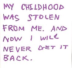 a handwritten note written in purple ink on white paper with the words, my childhood was stolen from me and now i will never get it back