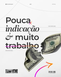 a poster with money falling out of the mouth and words above it that read pouca, indicacacao & muito trabro