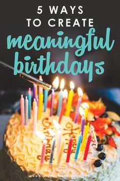 a birthday cake with candles on it and the words 5 ways to create mesmingful birthdays