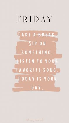 a quote that reads, friday take a break and sip on something listen to your favorite song today is your day