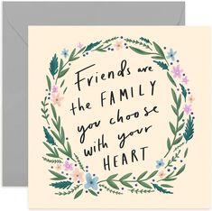 a card that says friends are the family you choose with your heart