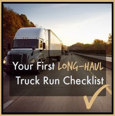 a truck driving down the road with text that reads your first long haul truck run checklist