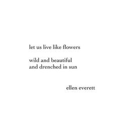 an image of a quote from ellen everert about flowers and wild and beautiful plants