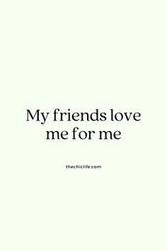 a quote that says, my friends love me for me