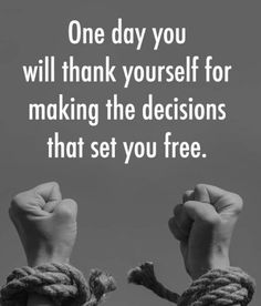 two hands holding ropes with the words one day you will thank yourself for making the decision that set you free