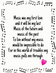 music was my first love and it will be my last music of the future and to live without my past would be impossible to do for this world of troubles