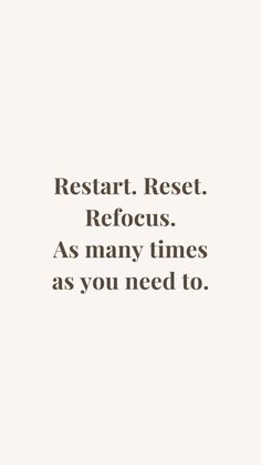 a quote that reads restart, reset, refocus as many times as you need to