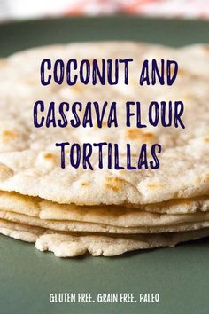 some tortillas stacked on top of each other with the words coconut and cassava flour tortillas