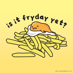 french fries with an egg on top that says, is it friday yet?