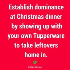 a red background with the words, establishment dominance at christmas dinner by showing up with your own tupperware to take leftovers home in