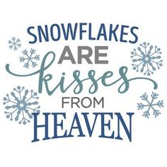 snowflakes are kisses from heaven with the words in blue and grey on white