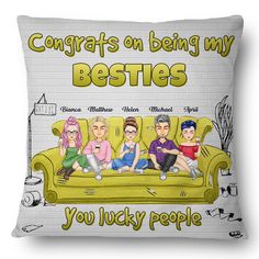 a pillow with the words, congrats on being my besties you lucky people