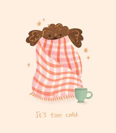 a teddy bear wrapped in a blanket and holding a cup with the words it's too cold