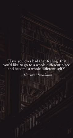 a book shelf filled with lots of books and a quote that reads have you ever had that feeling that you'd like to go to a whole different place and become a whole different self?