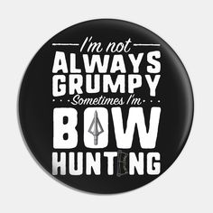 i'm not always grumpy sometimes i'm bowhunting button