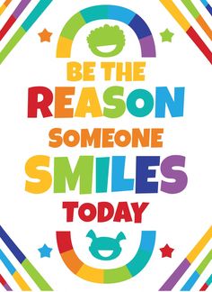 the words be the reason someone smiles today on a white background with rainbows and stars