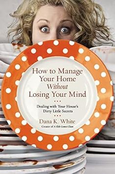 Dana K White, A Slob Comes Clean, Messy Home, Losing Your Mind, Cleaning And Organizing, Heart Palpitations, Getting Rid Of Clutter, There Is Hope, Lose Your Mind