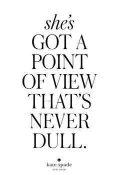 the quote she's got a point of view that's never dull by kate spade