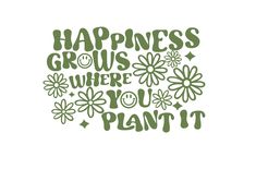 the words happiness grows where you plant it are in green and white letters on a white background